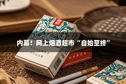 内幕！网上烟酒超市“自始至终”